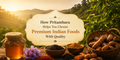 How Pritambara Helps You Choose Premium Indian Foods With Quality